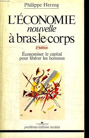 L ECONOMIE NOUVELLE A BRAS LE CORPS. ECONOMISER LE CAPITAL POUR LIBERER LES HOMMES.