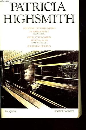 Patricia HIGHSMITH - Oeuvres : L'inconnu du nord-express, Monsieur Ripley / Ripley et ses ombres / Ripley s'amuse (l'ami américain) / Sur les pas de Ripley