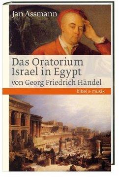 Das Oratorium Israel in Egypt von Georg Friedrich Händel. EA. (= bibel & musik). - Assmann, Jan (*1938)