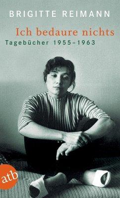 ICH BEDAURE NICHTS. Tagebücher 1955-1963. Hrsg.v. Angela Drescher.