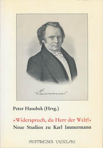 Widerspruch, du Herr der Welt!: Neue Studien zu Karl Immermann : aus Anlass des 150. Todestages am 25. August 1990