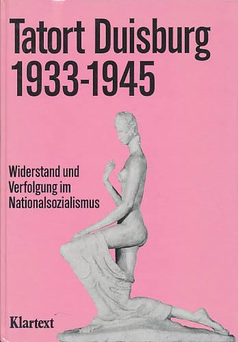 Tatort Duisburg 1933 - 1945. Widerstand und Verfolgung im Nationalsozialismus