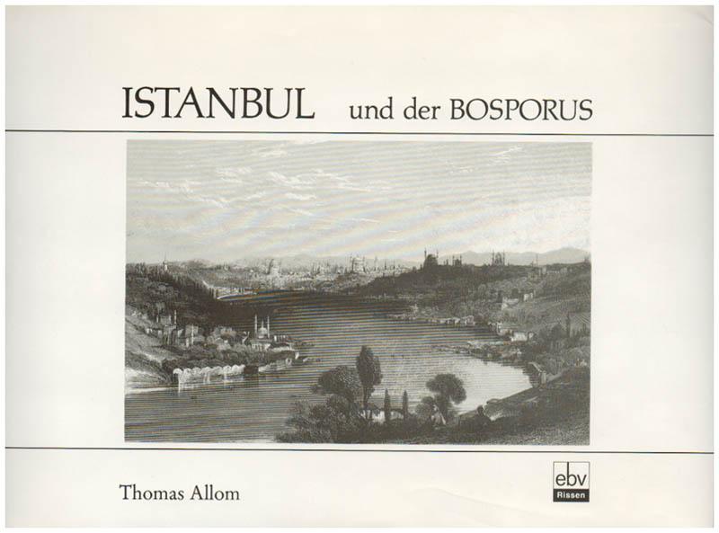 Istanbul und der Bosporus: Die Metropole am Goldenen Horn und ihre Nachbarorte nach Stahlstichen von den Zeichnungen Thomas Alloms