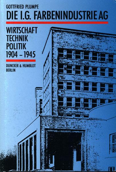Die I.G. Farbenindustrie AG. Wirtschaft, Technik und Politik 1904-1945