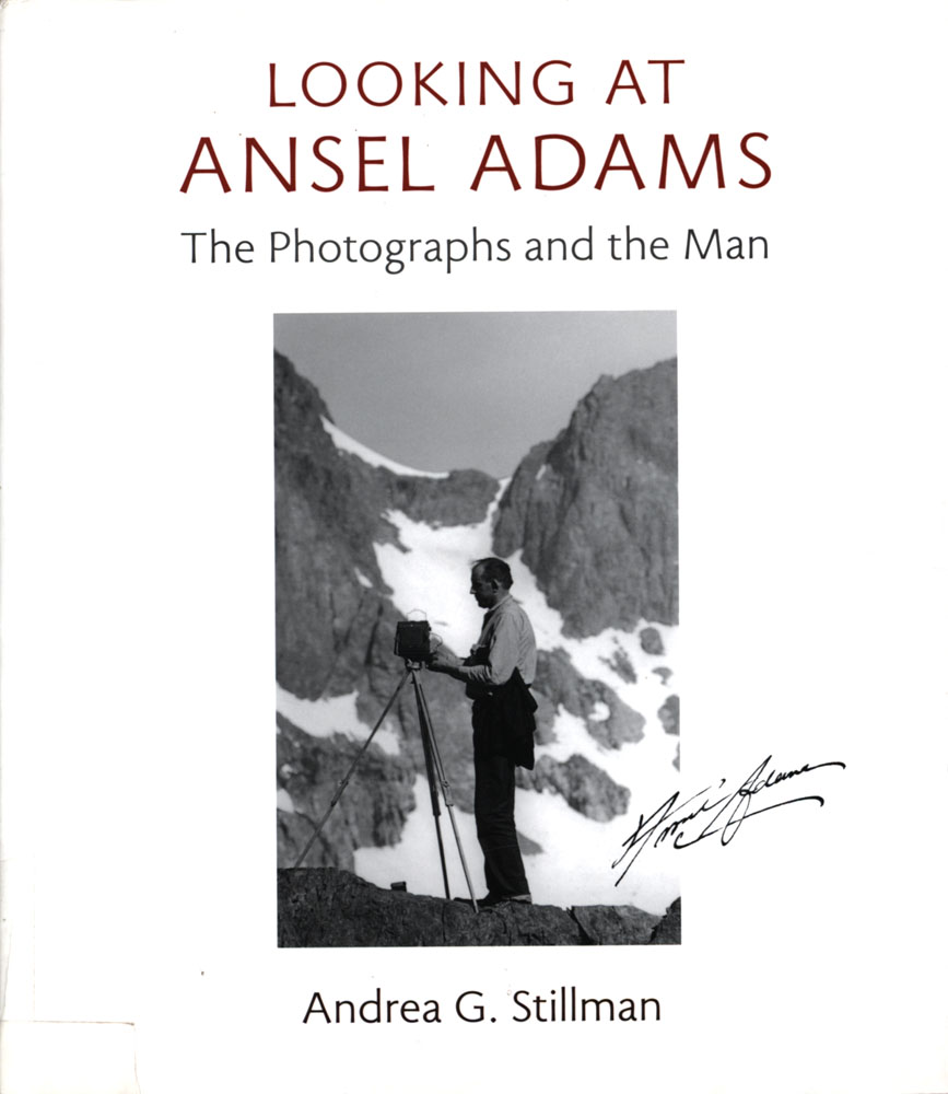 Looking at Ansel Adams: The Photographs and the Man Andrea G. Stillman Author