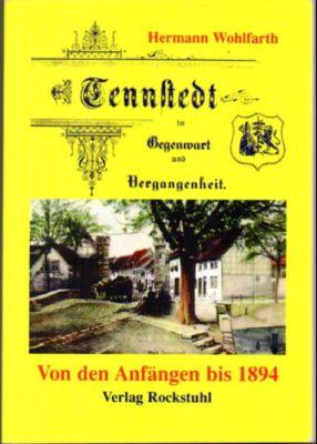 Tennstedt in Gegenwart und Vergangenheit. Von den Anfängen bis 1894. - Wohlfarth, Hermann