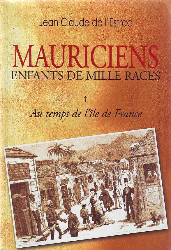 Mauriciens, enfants de mille races - au temps de l'île de France - - L'ESTRAC Jean-Claude de