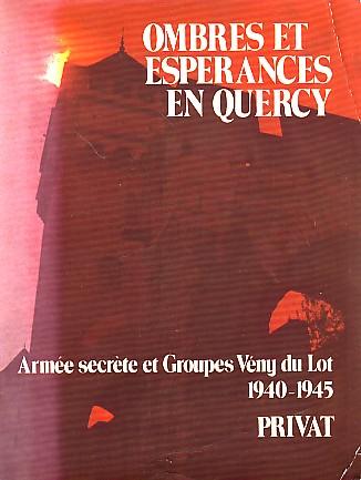 Ombres et espérances en Quercy - Armée secrète et Groupes Vény du Lot 1940-1945 - - PICARD Raymond & Jean CHAUSSADE