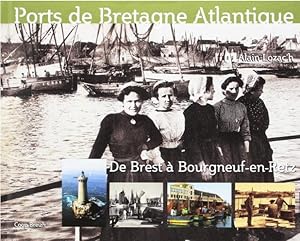 Ports de Bretagne Atlantique - Histoire d'un patrimoine maritime - De Brest à Bourgneuf-en-Retz .