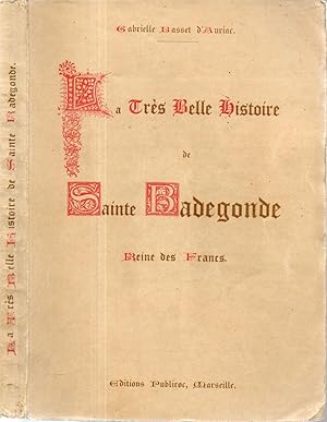 La Très Belle Histoire de Sainte Badegonde, reine des Francs.