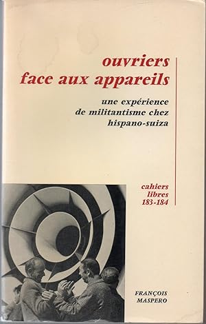 OUVRIERS FACE AUX APPAREILS. Une expérience de militantisme chez hispano-suiza. Cahiers libres 18...