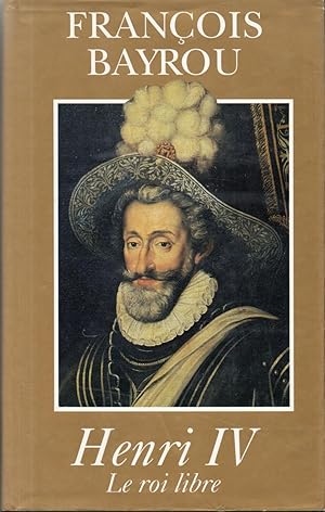 HENRI IV, LE ROI LIBRE.