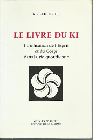 Le livre du Ki. L'Unification de l'Esprit et du Corps dans la vie quotidienne.