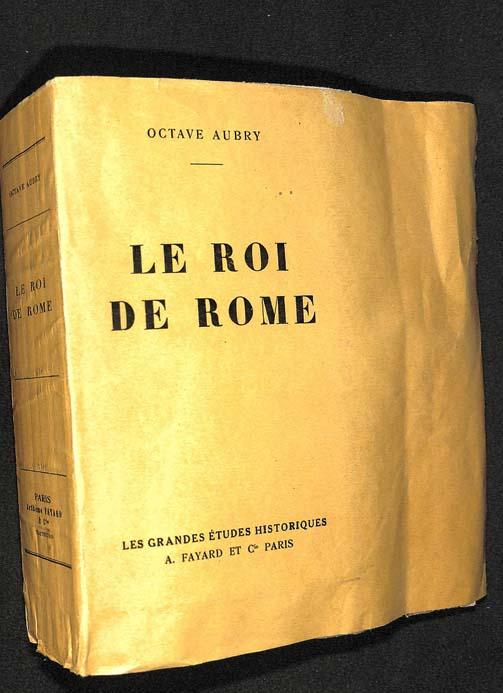 Roi De Rome En 3 Lettres Le Roi de Rome. by Aubry, Octave: Parfait Couverture souple (1932