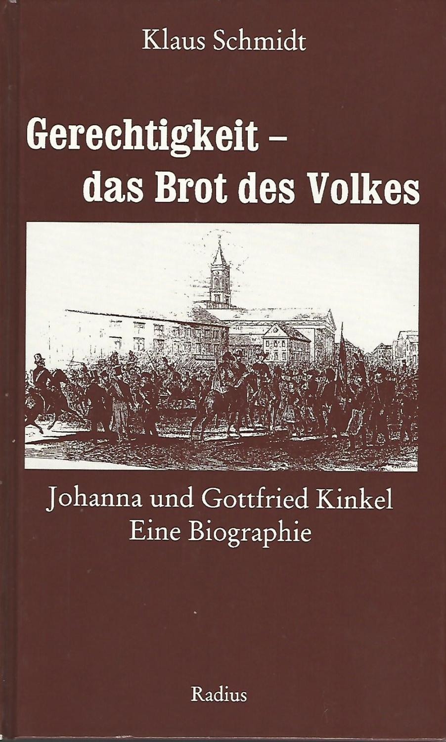Gerechtigkeit - das Brot des Volkes. Johanna und Gottfried Kinkel. Eine Biographie. - Schmidt, Klaus (Verfasser)