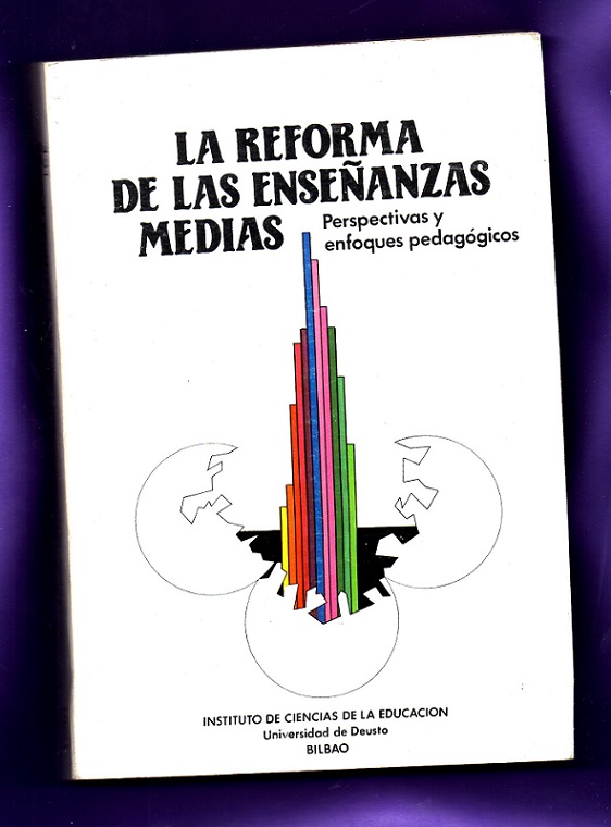 LA REFORMA DE LAS ENSEÑANZAS MEDIAS : perspectivas y enfoques pedagógicos. - INSTITUTO DE CIENCIAS DE LA EDUCACION (Universidad de Deusto, Bilbao)