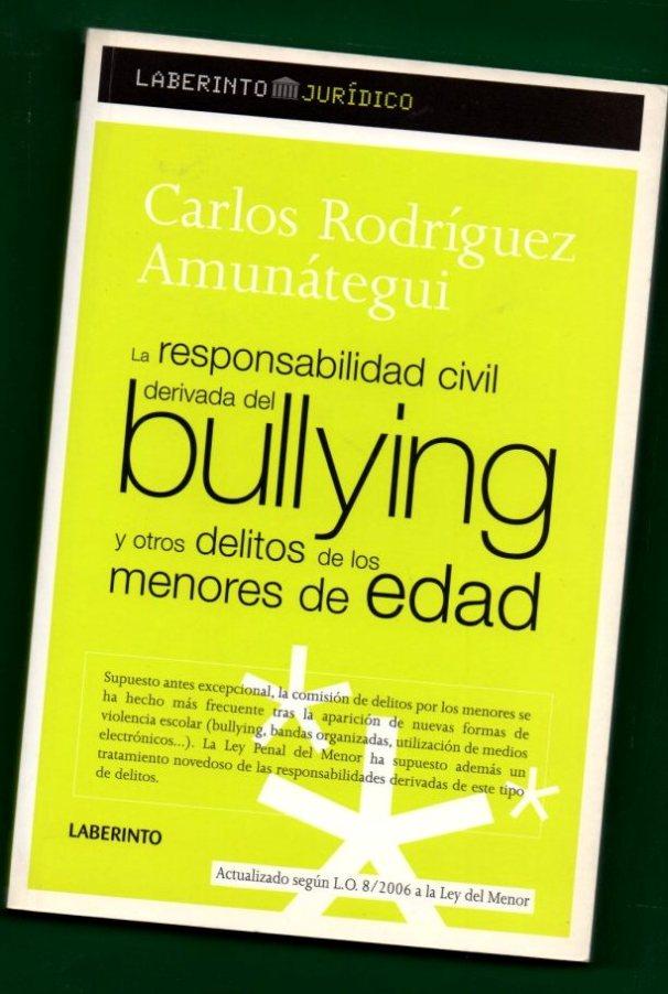 LA RESPONSABILIDAD CIVIL DERIVADA DEL BULLYING Y OTROS DELITOS DE LOS MENORES DE EDAD. - RODRIGUEZ AMUNATEGUI, Carlos