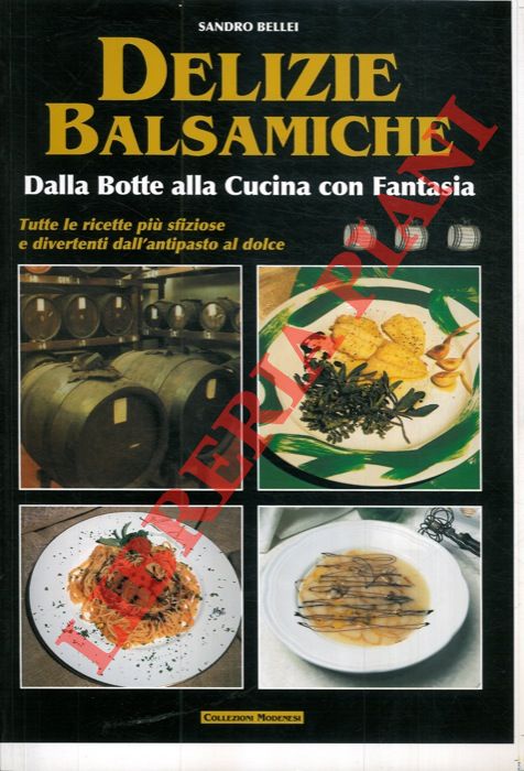 Delizie balsamiche. Dalla botte alla cucina con fantasia. Tutte le ... Delizie balsamiche. Dalla botte alla cucina con fantasia. Tutte le ...