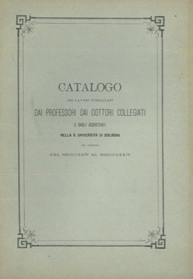 Catalogo dei lavori pubblicati dai professori dai dottori collegiati e dagli assistenti nella R. ...