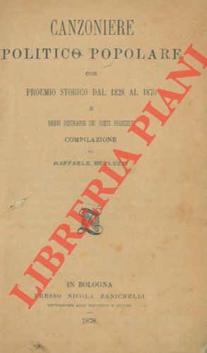 Canzoniere politico popolare con proemio storico dal 1820 al 1870 e brevi biografie dei poeti pre...