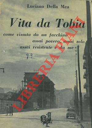 Vita da Tobia come vissuta da un facchino assai povero, assai solo, assai resistente e da me.