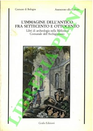 L'immagine dell'antico fra Settecento e Ottocento. Libri di archeologia nella Biblioteca Comunale...