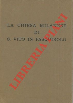 La chiesa milanese di S. Vito in Pasquirolo. Documenti per la storia dell'arte dei secoli XVI - X...