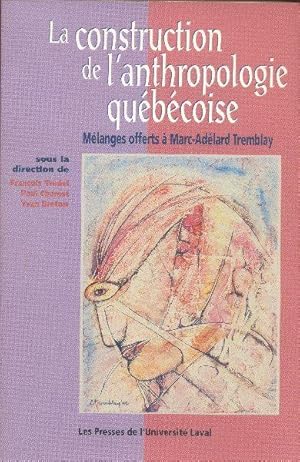 La construction de l'anthropologie québécoise. Mélanges offerts à Marc-Adélard Tremblay.