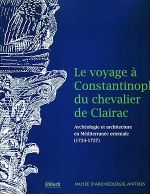 Le voyage à Constantinople du chevalier de Clairac. Archéologie et architecture en Méditerranée o...