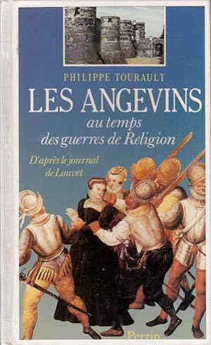 Les Angevins au temps des guerres de Religion. D'après le journal de Louvet.