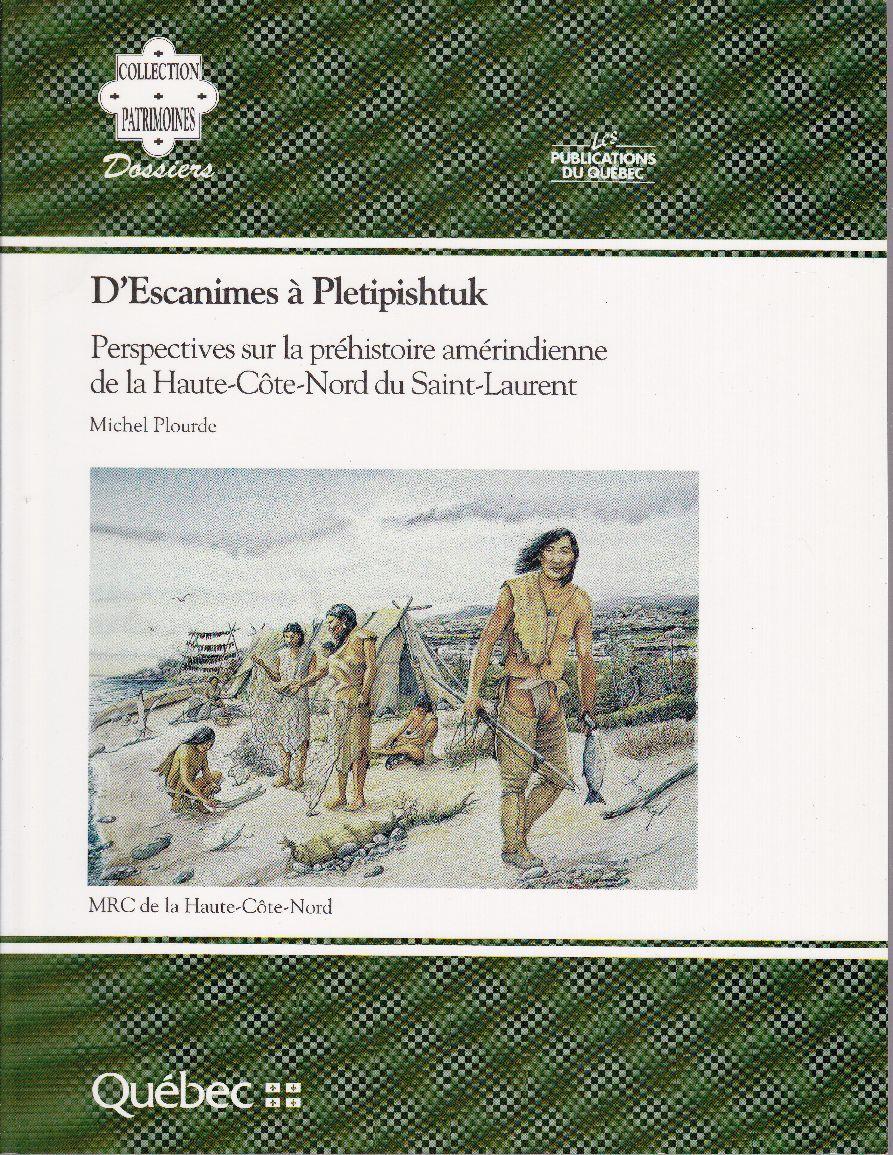 D'Escanimes à Pletipishtuk. Perspectives sur la préhistoire amérindienne de la Haute-Côte-Nord du Saint-Laurent. - PLOURDE, Michel (sous La direction de)