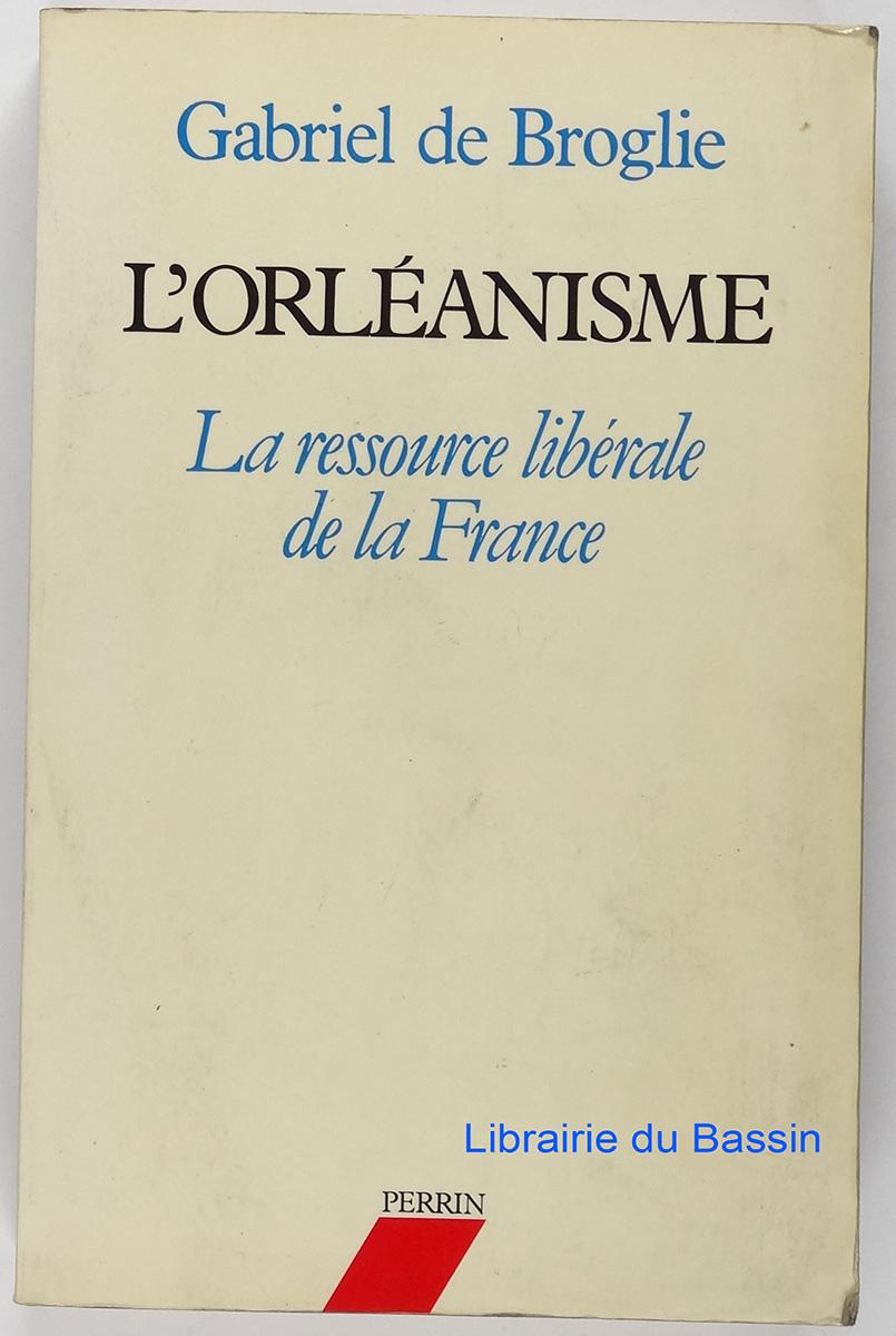 L'Orléanisme La ressource libérale de la France - Gabriel de Broglie