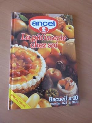 ANCEL. La pâtisserie chez soi. Recueil n° 10. Recettes 872 à 946. Spécial fruits