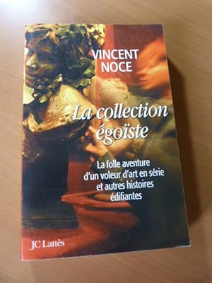 La collection égoïste. La folle aventure d'un voleur d'art en série et autres histoires édifiantes