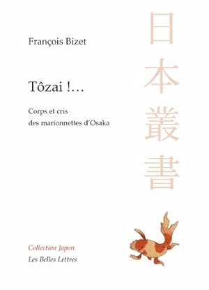 Tôzai !. Corps et cris des marionnettes d'Osaka.