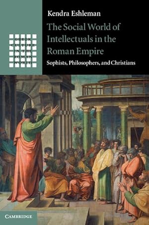 The Social World of Intellectuals in the Roman Empire :Sophists, Philosophers, and Christians