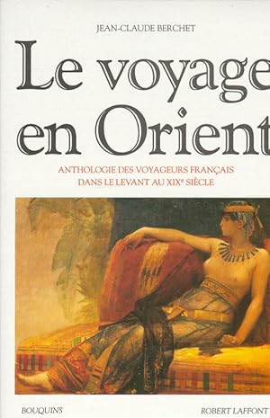 LE VOYAGE EN ORIENT. ANTHOLOGIE DES VOYAGEURS DANS LE LEVANT AU XIXE SIECLE