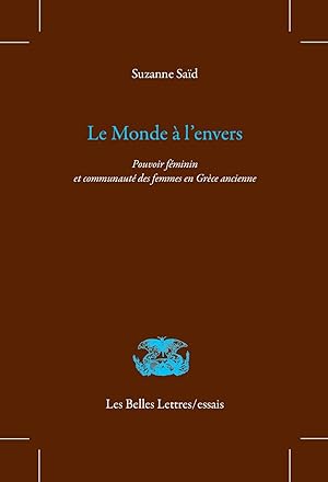 LE MONDE A L'ENVERS. POUVOIR FEMININ ET COMMUNAUTE DES FEMMES EN GRECE ANCIENNE