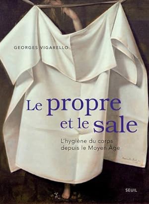 Le Propre et le Sale. L'hygiène du corps depuis le Moyen Âge.