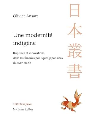 Une modernité indigène. Ruptures et innovations dans les théories politiques japonaises du XVIIIe...