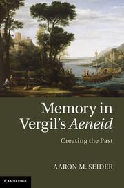 Memory in Vergil?s Aeneid. Creating the Past