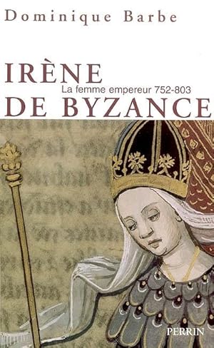 IRENE DE BYZANCE, LA FEMME EMPEREUR 752-803