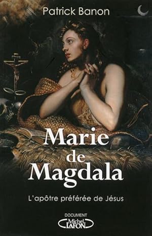 Marie de Magdala. L?apôtre préférée de Jésus