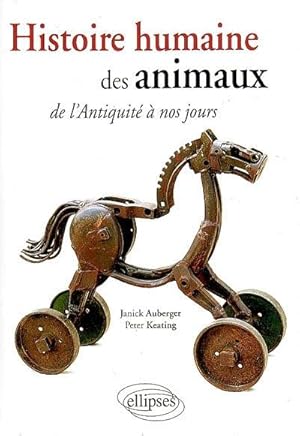 HISTOIRE HUMAINE DES ANIMAUX DE L'ANTIQUITE A NOS JOURS