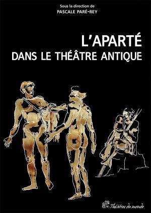 L'aparté dans le théâtre antique. Un procédé dramatique à redécouvrir