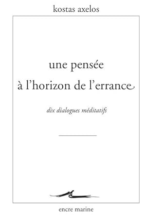 Une pensée à l'horizon de l'errance. Dix dialogues méditatifs