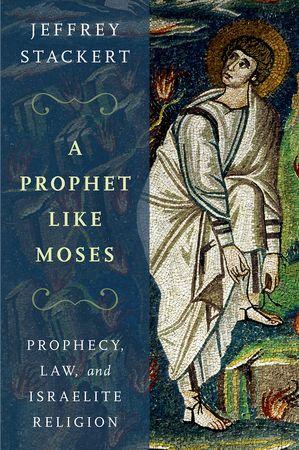 A Prophet Like Moses: Prophecy, Law, and Israelite Religion