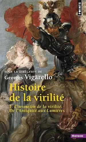 Histoire de la virilité. Tome 1 : L'invention de la virilité, de l'Antiquité aux Lumières