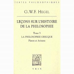 Leçons sur l?histoire de la philosophie, Tome 3. La philosophie grecque : Platon et Aristote