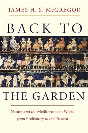 Back to the Garden: Nature and the Mediterranean World from Prehistory to the Present